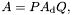 \[ A = P A_{\textrm{d}} Q, \]