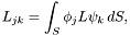 \[L_{jk} = \int_S \phi_j L \psi_k \, dS,\]