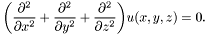 \[ \biggl(\frac{\partial^2}{\partial x^2} + \frac{\partial^2}{\partial y^2} + \frac{\partial^2}{\partial z^2}\biggr) u(x, y, z) = 0. \]