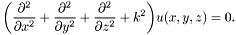 \[ \biggl(\frac{\partial^2}{\partial x^2} + \frac{\partial^2}{\partial y^2} + \frac{\partial^2}{\partial z^2} + k^2\biggr) u(x, y, z) = 0. \]