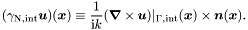 \[(\gamma_{\mathrm{N,int}}\boldsymbol u)(\boldsymbol x) \equiv \frac{1}{\mathrm i k} (\boldsymbol \nabla \times \boldsymbol u)\rvert_{\Gamma,\mathrm{int}} (\boldsymbol x) \times \boldsymbol n(\boldsymbol x).\]