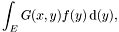\[ \int_E G(x, y) f(y) \, \mathrm{d}(y), \]