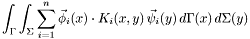 \[ \int_\Gamma \int_\Sigma \sum_{i=1}^n \vec \phi_i(x) \cdot K_i(x, y) \, \vec \psi_i(y) \, d\Gamma(x)\, d\Sigma(y) \]