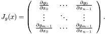 \[ J_g(x) = \left( \begin{array}{ccc} \frac{\partial g_0}{\partial x_0} & \cdots & \frac{\partial g_0}{\partial x_{n-1}} \\ \vdots & \ddots & \vdots \\ \frac{\partial g_{m-1}}{\partial x_0} & \cdots & \frac{\partial g_{m-1}}{\partial x_{n-1}} \end{array} \right).\]