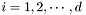 $i = 1, 2, \cdots, d$