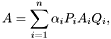 \[ A = \sum_{i=1}^n \alpha_i P_i A_i Q_i, \]