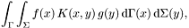 \[ \int_\Gamma \int_\Sigma f(x) \, K(x, y) \, g(y) \, \mathrm{d}\Gamma(x) \,\mathrm{d}\Sigma(y), \]