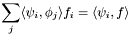 \[ \sum_j \langle \psi_i, \phi_j \rangle f_i = \langle \psi_i, f \rangle \]